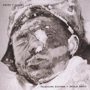 GRUNT / CLOAMA / VALKOINEN KUOLEMA / BELYI SMERTZ