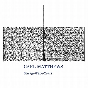 CARL MATTHEWS / MIRAGE-TAPE-RECORDINGS 1979-83