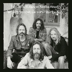 CHRIS ROBINSON BROTHERHOOD / クリス・ロビンソン・ブラザーフッド / ANYWAY YOU LOVE, WE KNOW HOW YOU FEEL