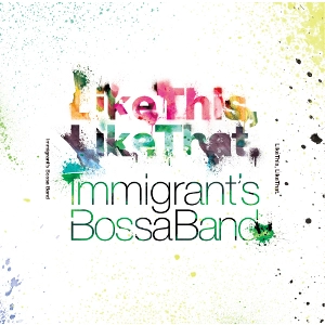 Immigrant's Bossa Band / イミグランツボッサバンド / Like This, Like That.