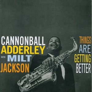 CANNONBALL ADDERLEY / キャノンボール・アダレイ / THINGS ARE GETTING BETTER