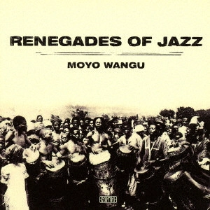 RENEGADES OF JAZZ / レネゲイズ・オブ・ジャズ / モヨ・ワング / Moyo Wangu
