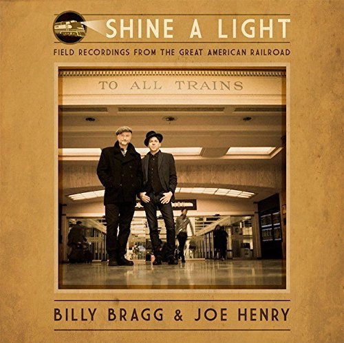 BILLY BRAGG & JOE HENRY / A LIGHT: FIELD RECORDINGS FROM THE GREAT AMERICAN RAILROAD