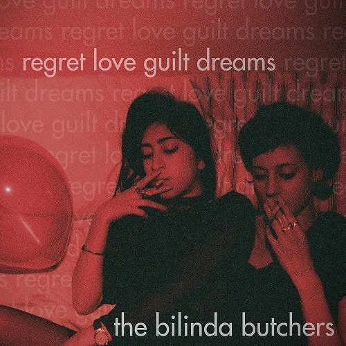 BILINDA BUTCHERS / ビリンダ・ブッチャーズ / REGRET, LOVE, GUILT, DREAMS