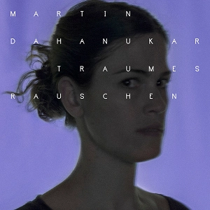 MARTIN DAHANUKAR / Traumesrauschen