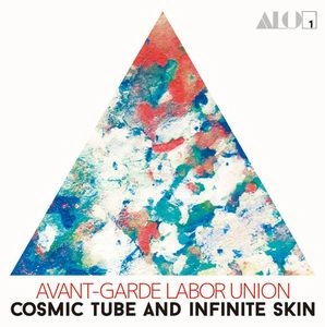 A.L.U."Avant-garde Labor Union" / エーエルユー”アヴァンギャルドレイバーユニオン” / コズミックチューブアンドインフィニットスキン / COSMIC TUBE AND INFINITE SKIN