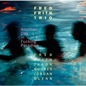 FRED FRITH / フレッド・フリス / ANOTHER DAy IN FUCKING PARADISE