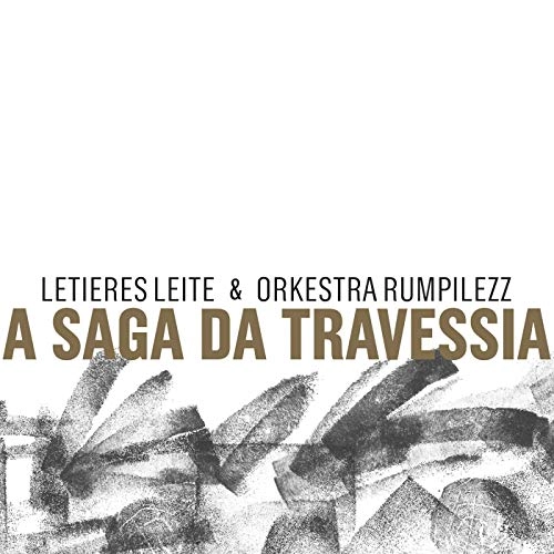 LETIERES LEITE & ORKESTRA RUMPILEZZ / レチエレス・レイチ & オルケストラ・フンピレズ / A SAGA DA TRAVESSIA