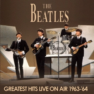 BEATLES / ビートルズ / グレイテスト・ヒッツ・ライヴ・オン・エア 1963-64 / GREATEST HITS LIVE ON AIR 1963-'64