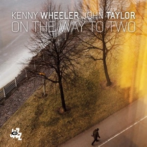 KENNY WHEELER & JOHN TAYLOR / ケニー・ホイーラー&ジョン・テイラー / On The Way To Two(LP / 180g) 