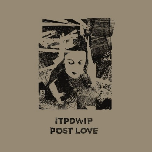 ITPDWIP / POST LOVE