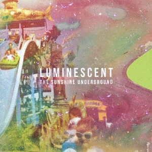 SUNSHINE UNDERGROUND / サンシャイン・アンダーグラウンド / LUMINESCENT