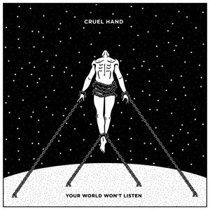 CRUEL HAND / YOUR WORLD WON'T LISTEN