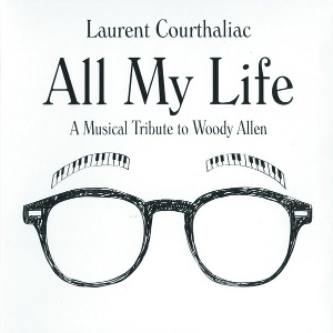 LAURENT COURTHALIAC / ローレント・クールサリアク / ALL MY LIFE - A MUSICAL TRIBUTE TO WOODY ALLEN