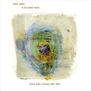 STEVE RODEN / スティーヴ・ロデン / EVERY COLOR MOVING (1988-2003) [6CD]