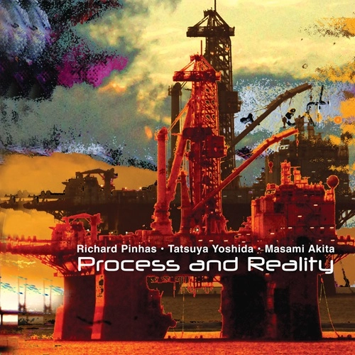 RICHARD PINHAS / TATSUYA YOSHIDA / MASAMI AKITA / リシャール・ピナス/吉田達也/メルツバウ / PROCESS & REALITY
