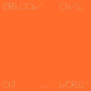 ORB / ジ・オーブ / COW / CHILL OUT, WORLD! / COW/CHILL OUT,WORLD!