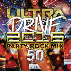DJ KAZ / ULTRA DRIVE BEST OF 2016 PARTY ROCK MIX 50TUNES mixed by DJ KAZ