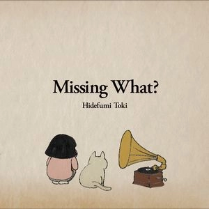 HIDEFUMI TOKI / 土岐英史 / ミッシング･ホワット？ / MISSING WHAT?