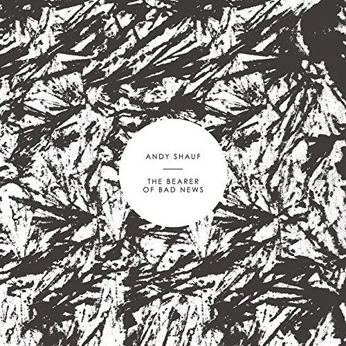 ANDY SHAUF / アンディ・シャウフ / BEARER OF BAD NEWS
