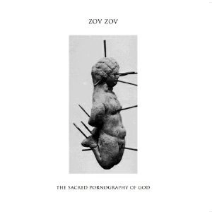 ZOV ZOV / SACRED PORNOGRAPHY OF GOD
