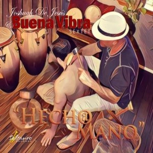 JOSHUAH DE JESUS & BUENA VIBRA SEXTET / ホシュア・デ・ヘスース & ブエナ・ビブラ・セクステート / HECHO A MANO