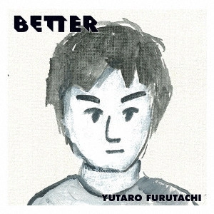 YUTARO FURUTACHI / 古舘佑太郎 / BETTER