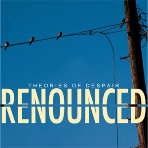 RENOUNCED / THEORIES OF DESPAIR