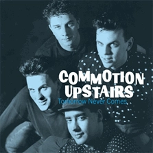 COMMOTION UPSTAIRS / コモーション・アップステアーズ / TOMORROW NEVER COMES