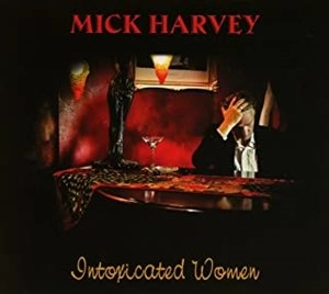 MICK HARVEY / ミック・ハーヴィ / INTOXICATED WOMEN
