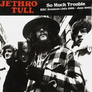 JETHRO TULL / ジェスロ･タル / SO MUCH TROUBLE: BBC SESSIONS (JULY 1968-JUNE 1969)