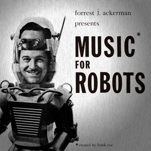 FORREST J. ACKERMAN & FRANK COE / MUSIC FOR ROBOTS