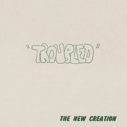 NEW CREATION / TROUBLED