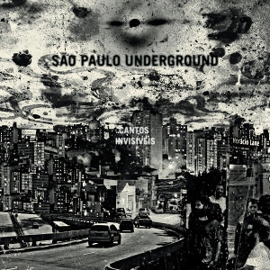 SAO PAULO UNDERGROUND / サンパウロ・アンダーグラウンド / CANTOS INVISIVEIS