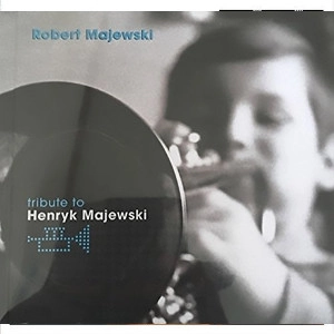 ROBERT MAJEWSKI / TRIBUTE TO HENRYK MAJEWSKI