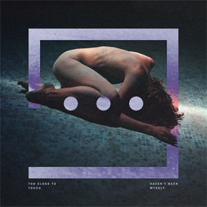 TOO CLOSE TO TOUCH / HAVEN'T BEEN MYSELF