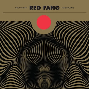 RED FANG / レッド・ファング / ONLY GHOSTS<DIGI>