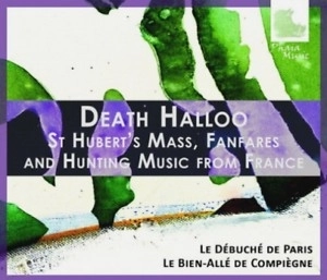 LE DEBUCHE DE PARIS / DEATH HALLOO: ST. HUBERT'S MASS, FANFARES AND HUNTING MUSIC FROM FRANCE