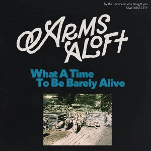 ARMS ALOFT / WHAT A TIME TO BE BARELY ALIVE (LP)