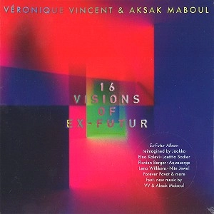 VERONIQUE VINCENT & AKSAK MABOUL / アクサク・マブール&ヴェロニク・ヴィンセントwithハネムーン・キラーズ / 16 VISIONS OF EX FUTURE