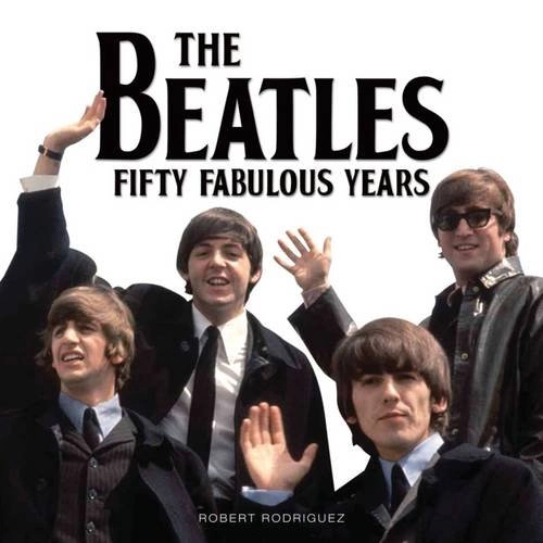 BEATLES / ビートルズ / THE BEATLES FIFTY FABUROUS YEARS (ROBERT RODRIGUES)