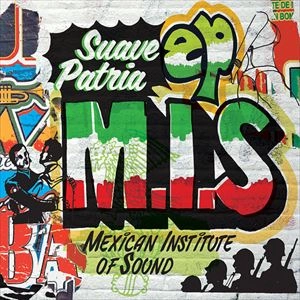 MEXICAN INSTITUTE OF SOUND / メキシカン・インスティテュート・オブ・サウンド / SUAVE PATRIA