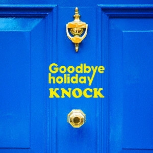 Goodbye holiday / KNOCK