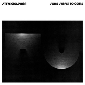 STEVE GROSSMAN / スティーヴ・グロスマン / SOME SHAPES TO COME(2016BLACK FRIDAY)