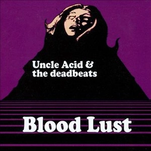 UNCLE ACID & THE DEADBEATS / アンクル・アシッド&ザ・デッドビーツ / BLOODLUST