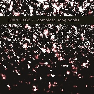 REINHOLD FRIEDL / RASHAD BECKER / JOHN CAGE: COMPLETE SONG BOOKS