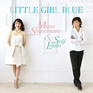 MIZUE SHIMOMURA & SEIJI ENDO / 下村瑞枝 & 遠藤征志 / リトル･ガール･ブルー  / Little Girl Blue