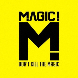 MAGIC! / マジック！ / ドント・キル・ザ・マジック / DON'T KILL THE MAGIC