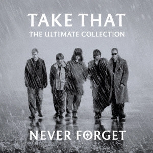 TAKE THAT / テイク・ザット / ネヴァー・フォゲット~アルティメット・コレクション / THE ULTIMATE COLLECTION NEVER FORGET
