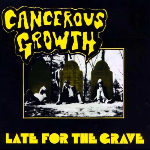 CANCEROUS GROWTH / LATE FOR THE GRAVE (45 RPM)